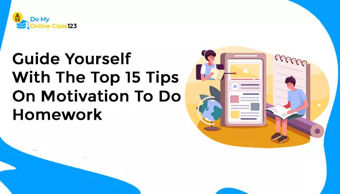 Guide Yourself With The Top 15 Tips On Motivation To Do Homework
